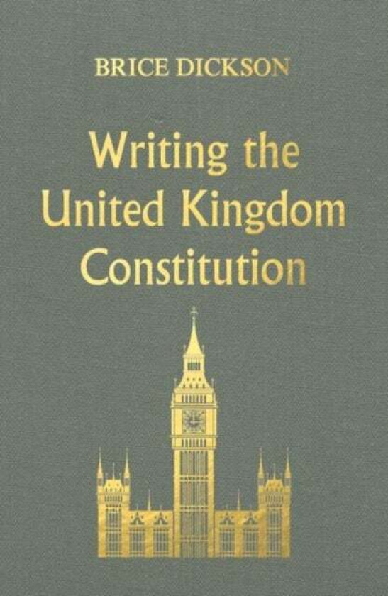 Writing the United Kingdom Constitution av Brice Dickson