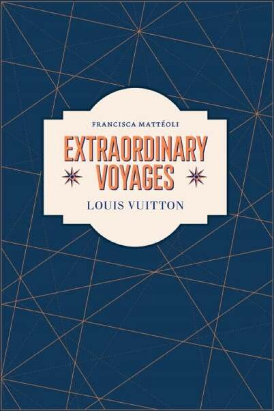 Louis Vuitton. Extraordinary Voyages av Francisca Matteoli