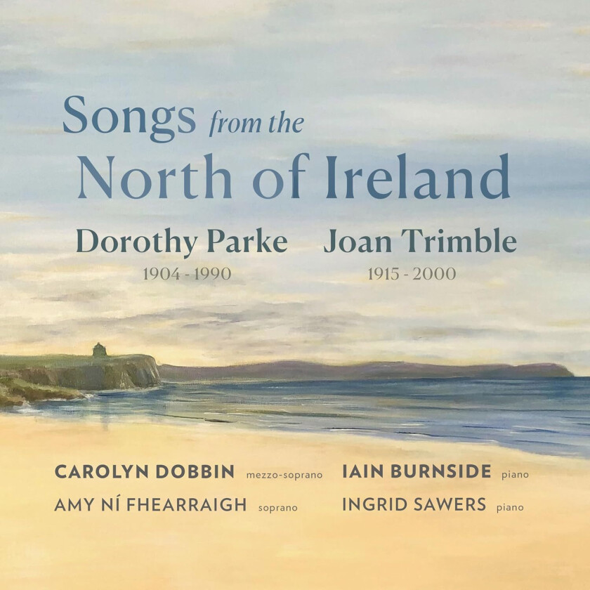 Carolyn Dobbin, Iain Burnside, Amy Ni Fhearraigh, Ingrid Sowers  Songs from the North of Ireland: Dorothy Parke & Joan Trimble  CD