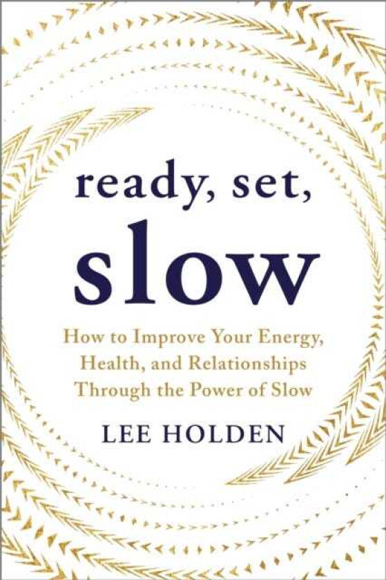Ready, Set, Slow How to Improve Your Energy, Health, and Relationships Through the Power of Slow