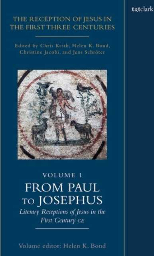 The Reception of Jesus in the First Three Centuries: Volume 1 From Paul to Josephus: Literary Receptions of Jesus in the First Century CE