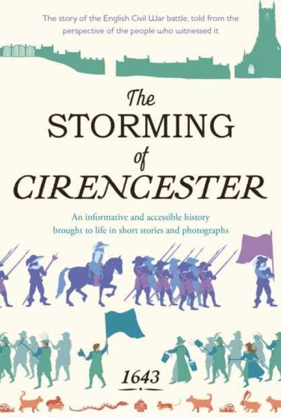 The Storming of Cirencester the story of the English Civil War battle, told from the perspective of the people who witnessed it