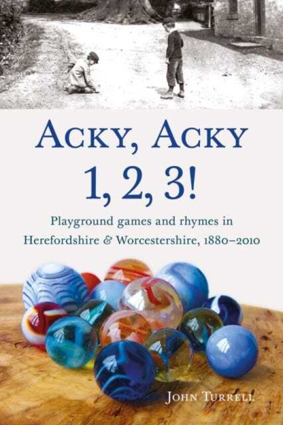 Acky, Acky 1, 2, 3! Playground games and rhymes in Herefordshire & Worcestershire, 1880–2010