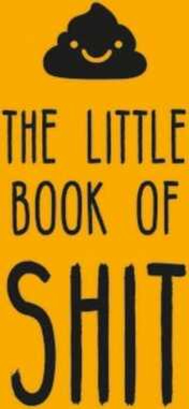 The Little Book of Shit A Celebration of Everybody's Favourite Expletive