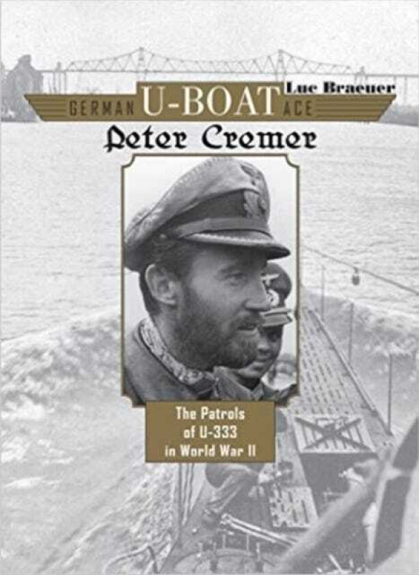 German UBoat Ace Peter Cremer The Patrols of U333 in World War II