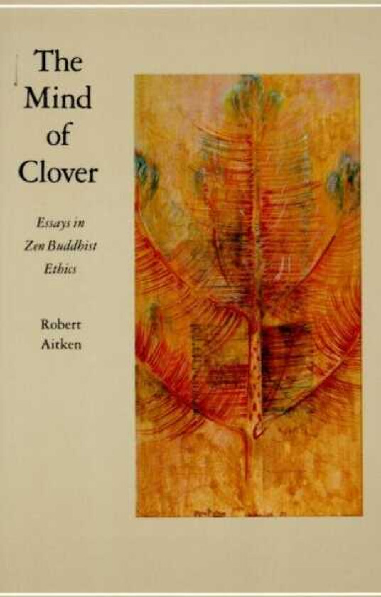 Mind of Clover Essays in Zen Buddhist Ethics
