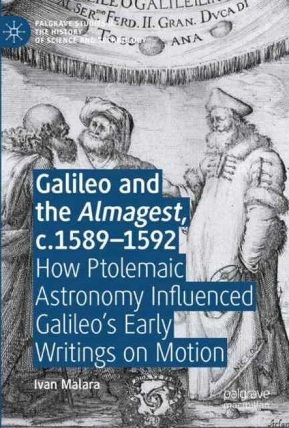 Galileo and the Almagest, c.15891592 How Ptolemaic Astronomy Influenced Galileo’s Early Writings on Motion