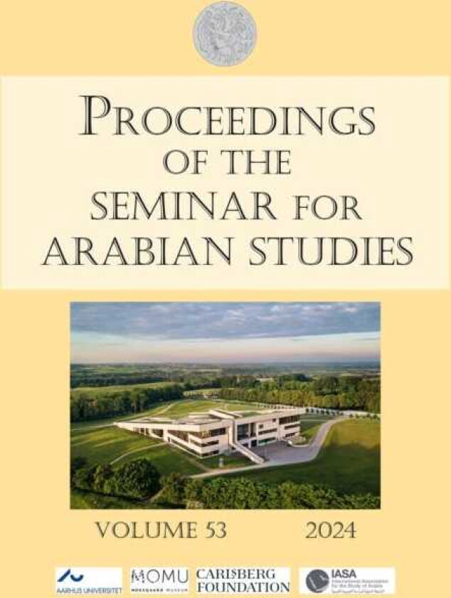 Proceedings of the Seminar for Arabian Studies Volume 53 2024 Papers from the fiftysixth meeting of the Seminar for Arabian Studies held in Aarhus 4–6 August 2023