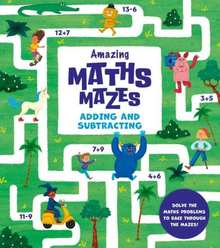 Amazing Maths Mazes: Adding and Subtracting  Solve the Maths Problems to Race Through the Mazes!