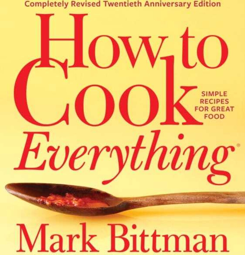 How To Cook Everythingcompletely Revised Twentieth Anniversary Edition Simple Recipes for Great Food