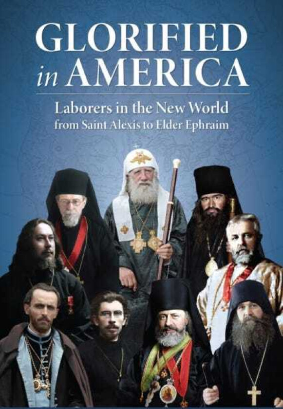 Glorified in America Laborers in the New World from Saint Alexis to Elder Ephraim