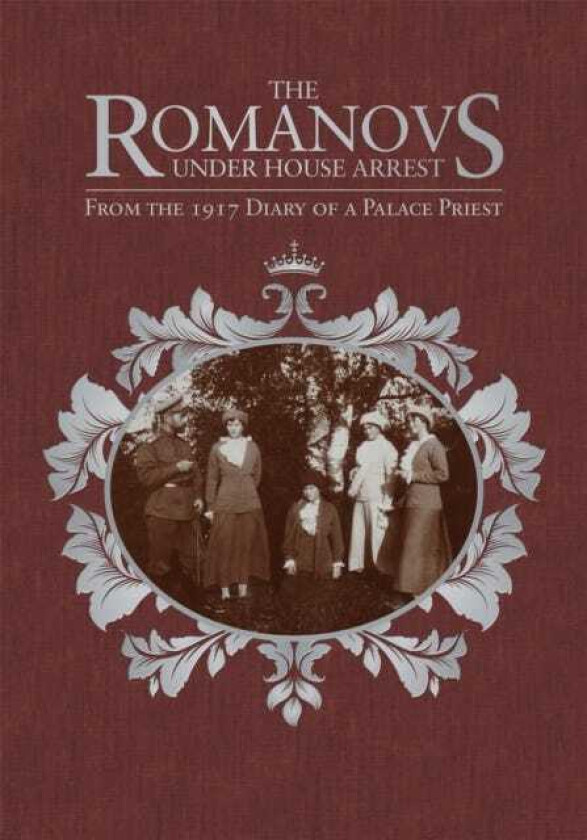The Romanovs Under House Arrest From the 1917 Diary of a Palace Priest