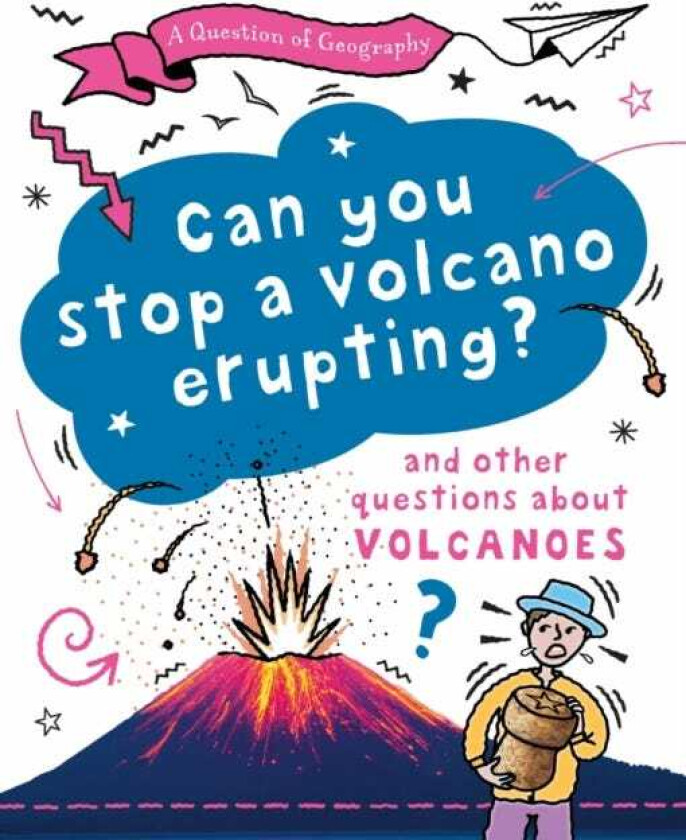 A Question of Geography: Can You Stop a Volcano Erupting? and other questions about volcanoes