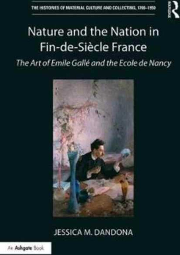 Nature and the Nation in FindeSiecle France  The Art of Emile Galle and the Ecole de Nancy