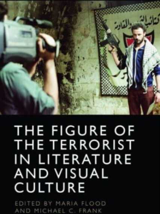 The Figure of the Terrorist in Literature and Visual Culture