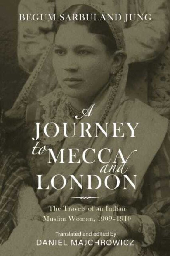 A Journey to Mecca and London The Travels of an Indian Muslim Woman, 1909–1910
