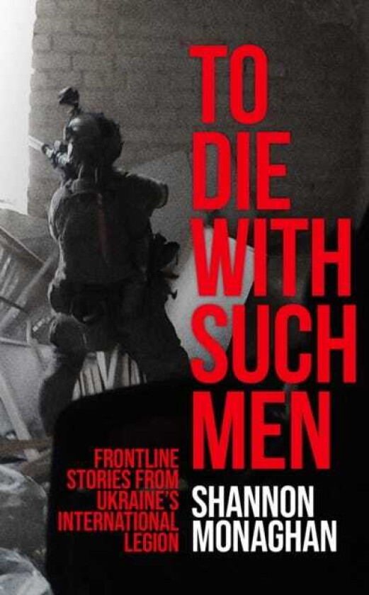 To Die With Such Men  Frontline Stories from Ukraine’s International Legion