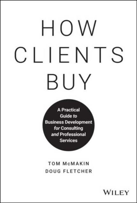 How Clients Buy A Practical Guide to Business Development for Consulting and Professional Services