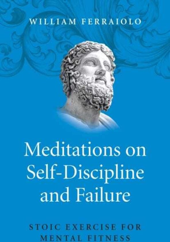 Meditations on Self–Discipline and Failure – Stoic Exercise for Mental Fitness
