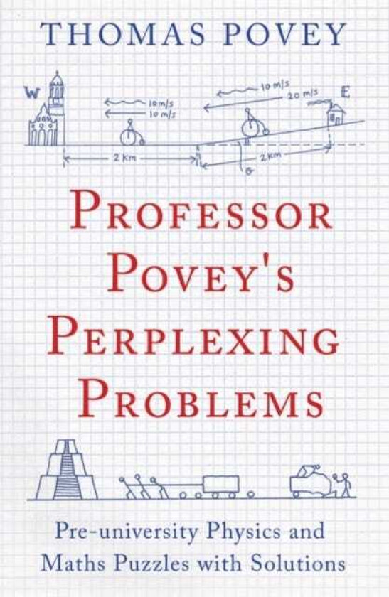 Professor Povey's Perplexing Problems PreUniversity Physics and Maths Puzzles with Solutions