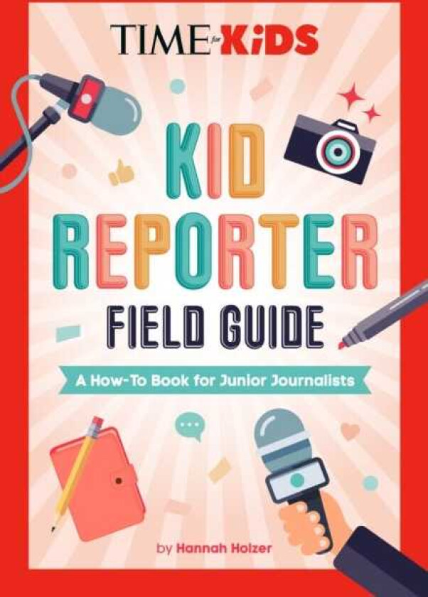 TIME for Kids: Kid Reporter Field Guide A HowTo Book for Junior Journalists