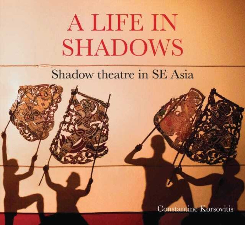 A Life in the Shadows Shadow theatre in SE Asia