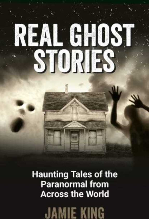 Real Ghost Stories  Haunting Tales of the Paranormal from Across the World