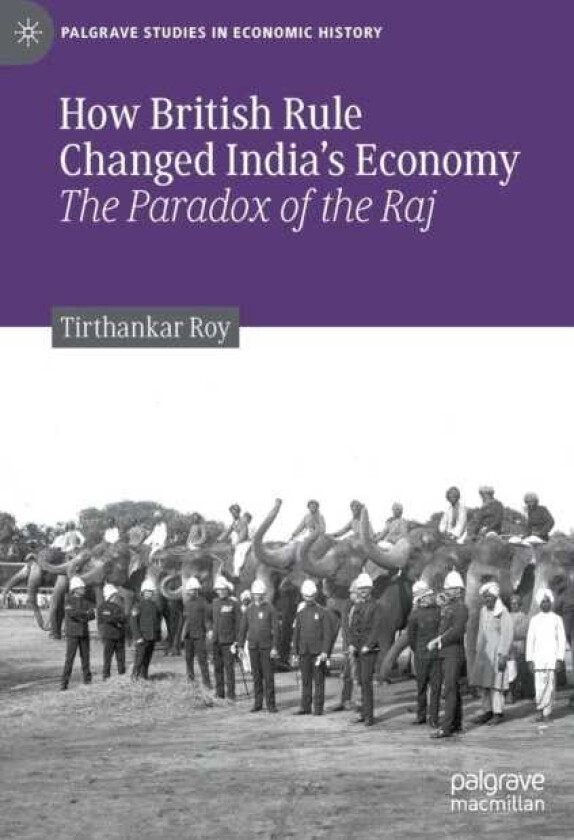 How British Rule Changed India’s Economy The Paradox of the Raj