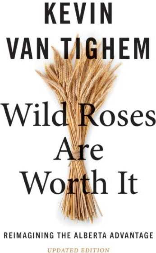 Wild Roses Are Worth It  Reimagining the Alberta Advantage   Updated Edition