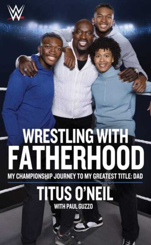Wrestling with Fatherhood My Championship Journey to My Greatest Title: Dad