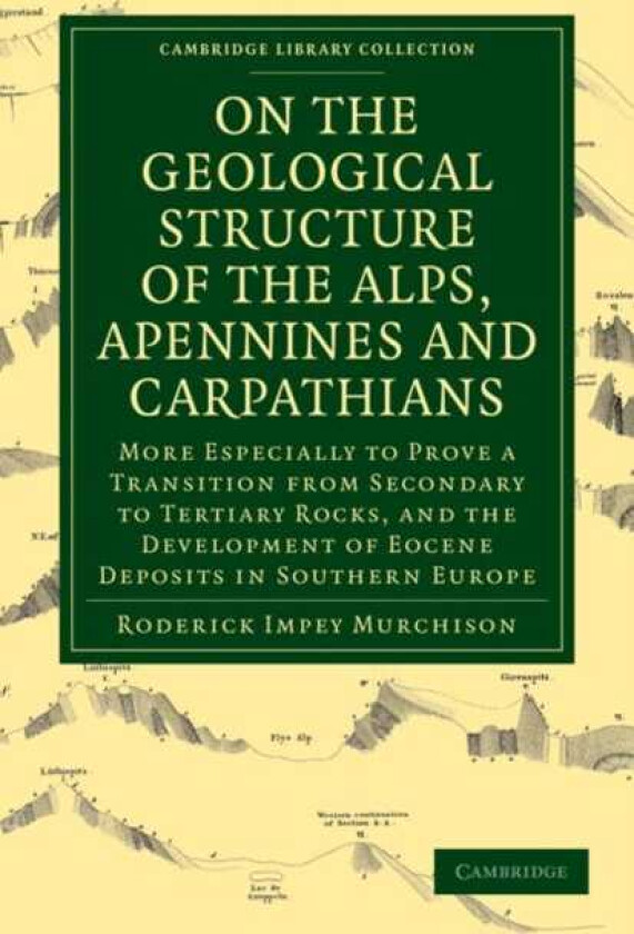 On the Geological Structure of the Alps, Apennines and Carpathians More Especially to Prove a Transition from Secondary to Tertiary Rocks, and the Development of Eocene Deposits in Souther