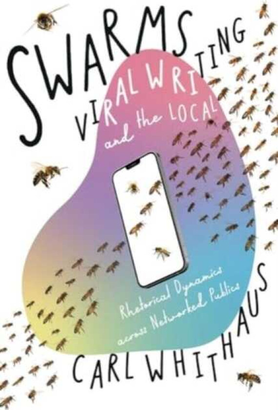 Swarms, Viral Writing, and the Local Rhetoric and Social Dynamics across Networked Publics