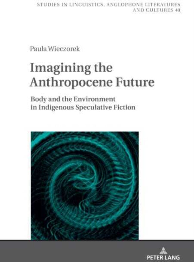 Imagining the Anthropocene Future Body and the Environment in Indigenous Speculative Fiction