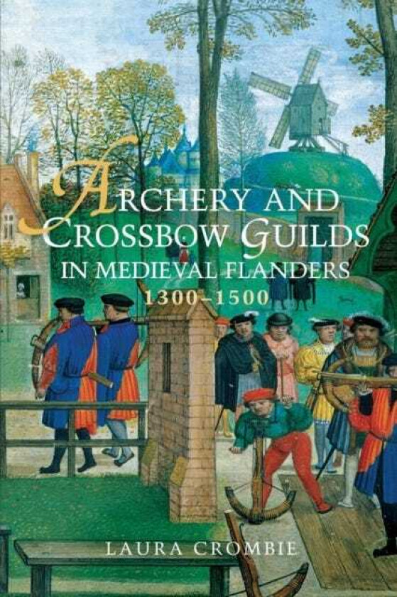 Archery and Crossbow Guilds in Medieval Flanders, 13001500