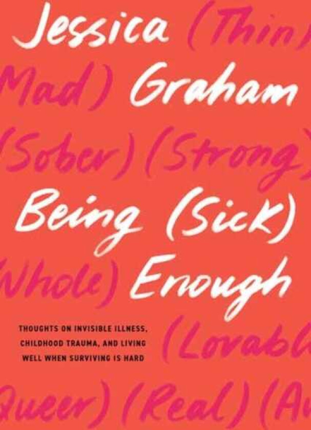 Being (Sick) Enough Thoughts on Invisible Illness, Childhood Trauma, and Living Well When Surviving is Hard