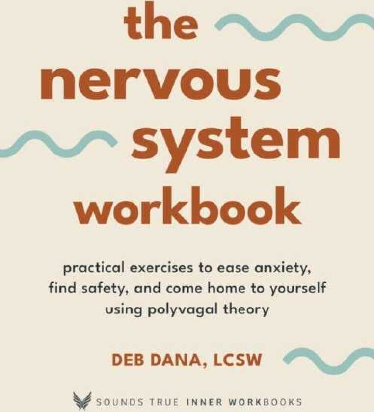 The Nervous System Workbook Practical Exercises to Ease Anxiety, Find Safety, and Come Home to Yourself Using Polyvagal Theory