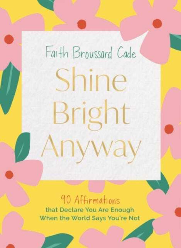 Shine Bright Anyway  90 Affirmations That Declare You Are Enough When the World Says You're Not