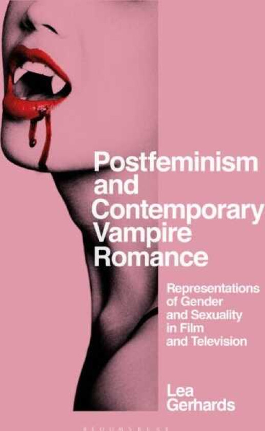 Postfeminism and Contemporary Vampire Romance  Representations of Gender and Sexuality in Film and Television