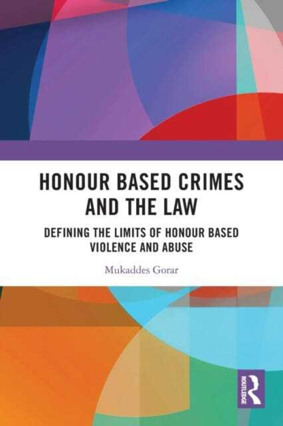Honour Based Crimes and the Law Defining the Limits of Honour Based Violence and Abuse