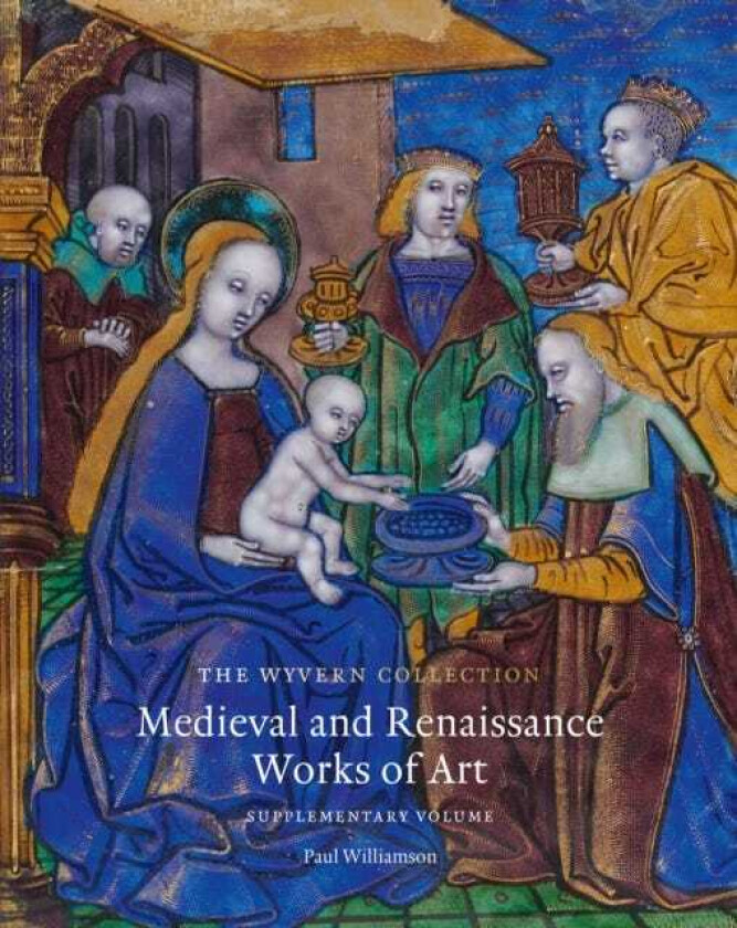 The Wyvern Collection Medieval and Renaissance Works of Art: Supplementary Volume