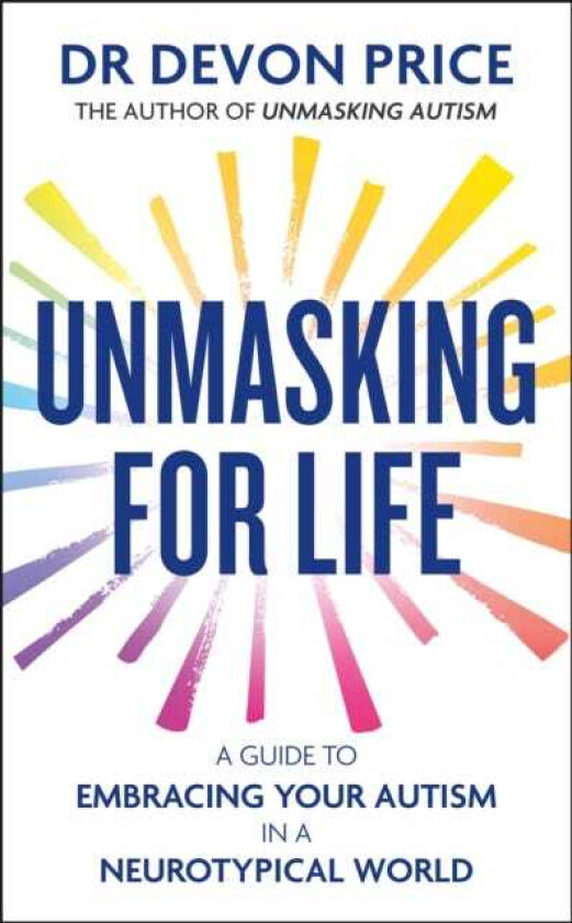 Unmasking for Life A Guide to Embracing your Autism in a Neurotypical World