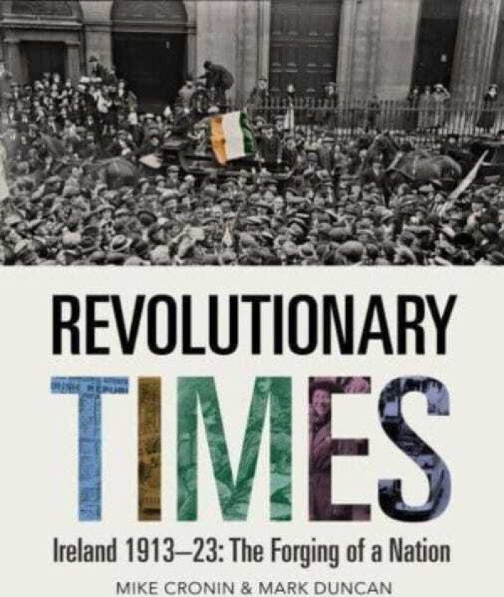 Revolutionary Times Ireland 1913–1923: The Forging of a Nation