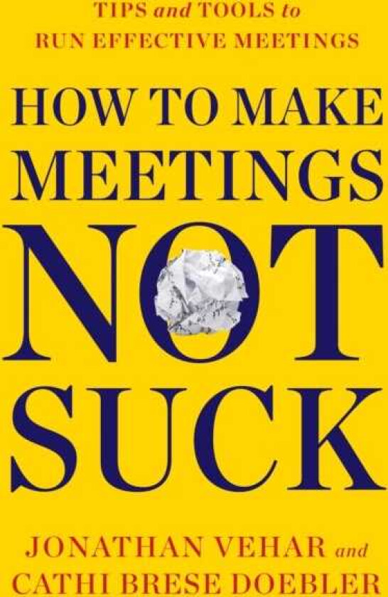 How to Make Meetings Not Suck Tips and Tools for an Effective Meeting Process