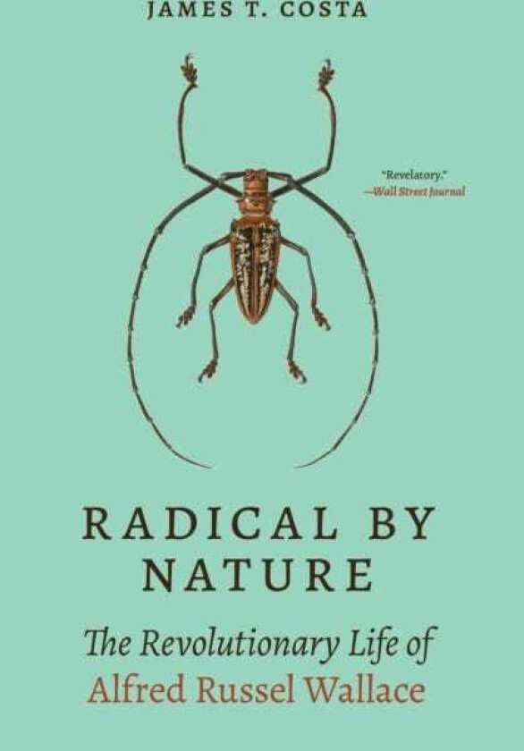 Radical by Nature The Revolutionary Life of Alfred Russel Wallace