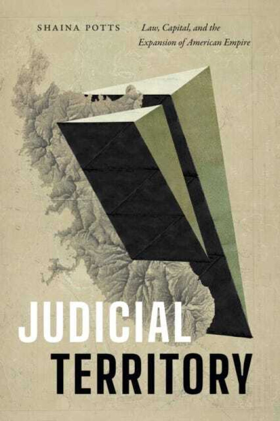 Judicial Territory Law, Capital, and the Expansion of American Empire