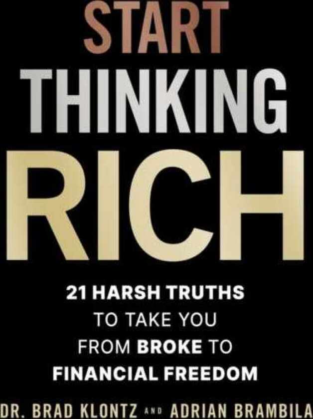 Start Thinking Rich  21 Harsh Truths to Take You from Broke to Financial Freedom