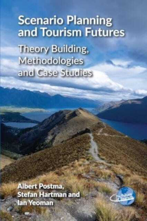 Scenario Planning and Tourism Futures Theory Building, Methodologies and Case Studies