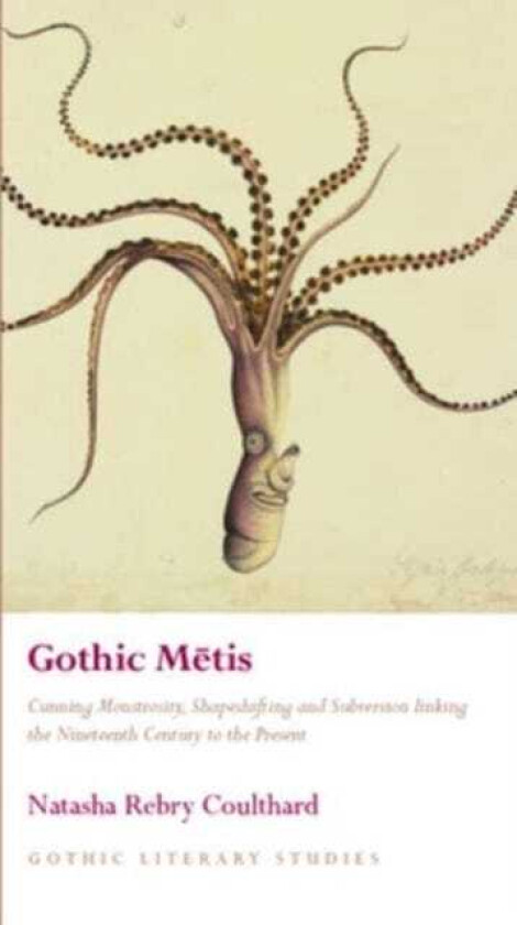 Gothic Metis Cunning Monstrosity, Shapeshifting and Subversion linking the Nineteenth Century to the Present