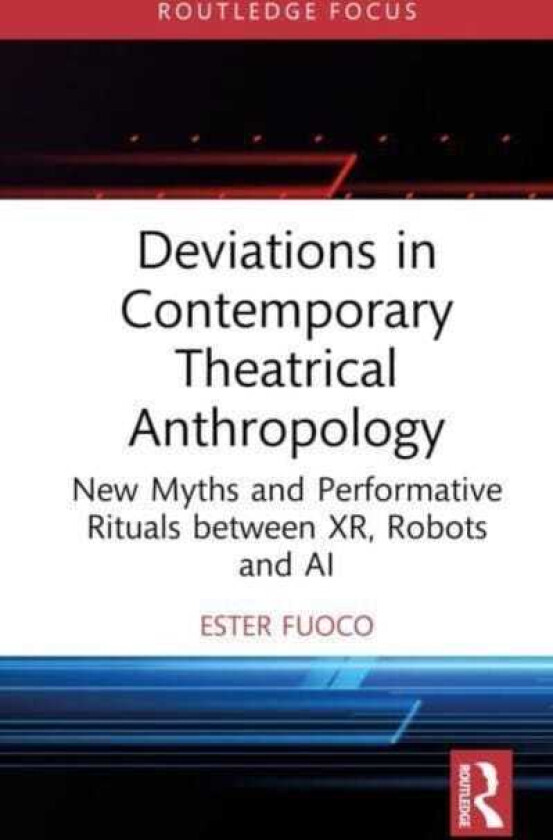 Deviations in Contemporary Theatrical Anthropology New Myths and Performative Rituals between XR, Robots and AI