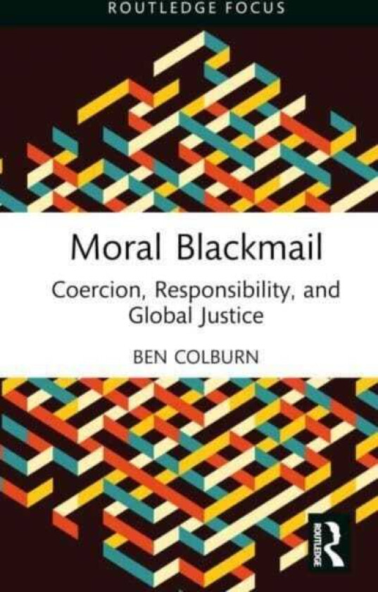Moral Blackmail Coercion, Responsibility, and Global Justice